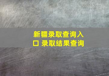 新疆录取查询入口 录取结果查询